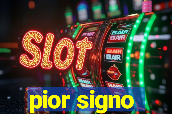 pior signo